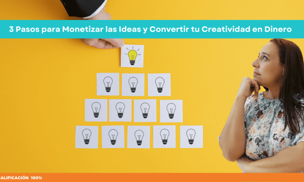 3 Pasos para Monetizar las Ideas y Convertir tu Creatividad en Dinero