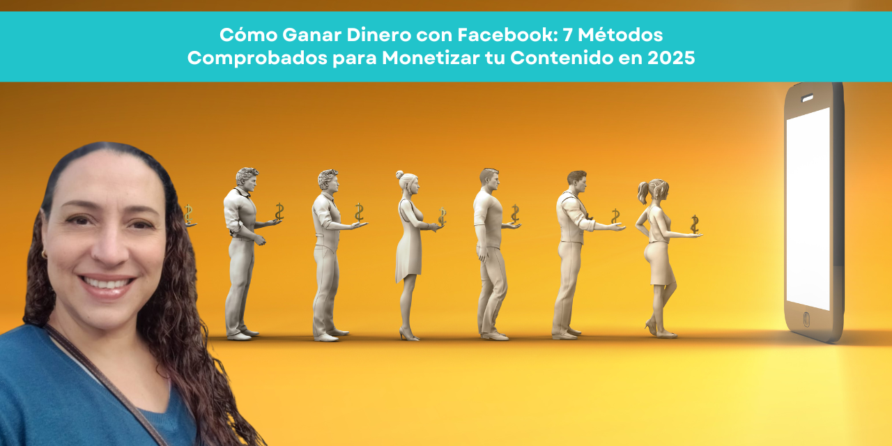 Cómo Ganar Dinero con Facebook: 7 Métodos Comprobados para Monetizar tu Contenido en 2025