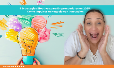5 Estrategias Efectivas para Emprendedores en 2025: Cómo Impulsar tu Negocio con Innovación