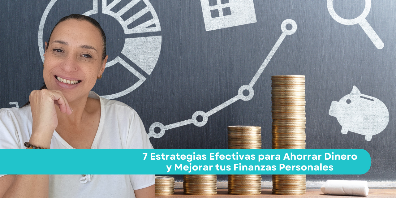 7 Estrategias Efectivas para Ahorrar Dinero y Mejorar tus Finanzas Personales