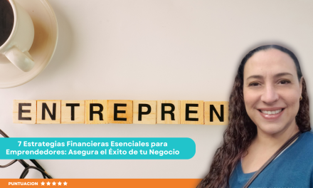 7 Estrategias Financieras Esenciales para Emprendedores: Asegura el Éxito de tu Negocio