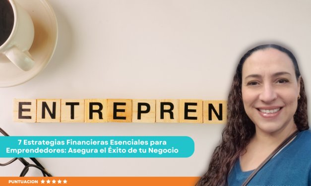 7 Estrategias Financieras Esenciales para Emprendedores: Asegura el Éxito de tu Negocio