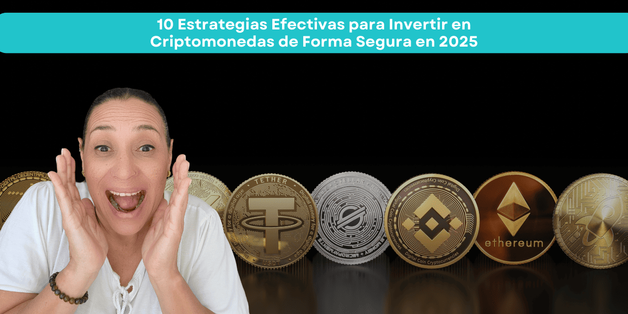10 Estrategias Efectivas para Invertir en Criptomonedas de Forma Segura en 2025