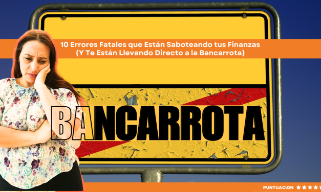 10 Errores Fatales que Están Saboteando tus Finanzas (Y Te Están Llevando Directo a la Bancarrota)