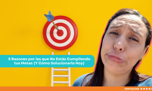 5 Razones por las que No Estás Cumpliendo tus Metas (Y Cómo Solucionarlo Hoy)