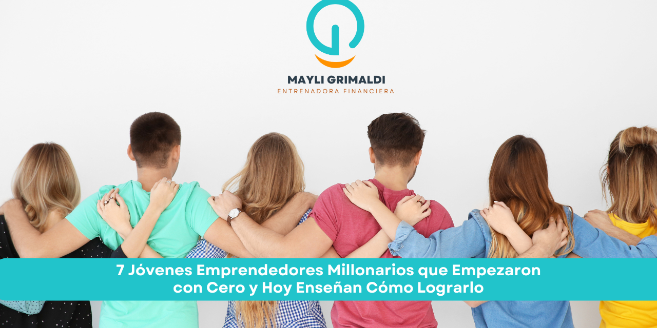 7 Jóvenes Emprendedores Millonarios que Empezaron con Cero y Hoy Enseñan Cómo Lograrlo