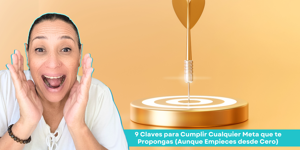 9 Claves para Cumplir Cualquier Meta que te Propongas (Aunque Empieces desde Cero)