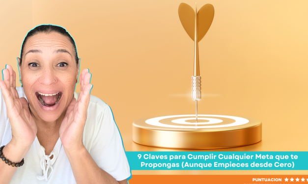 9 Claves para Cumplir Cualquier Meta que te Propongas (Aunque Empieces desde Cero)