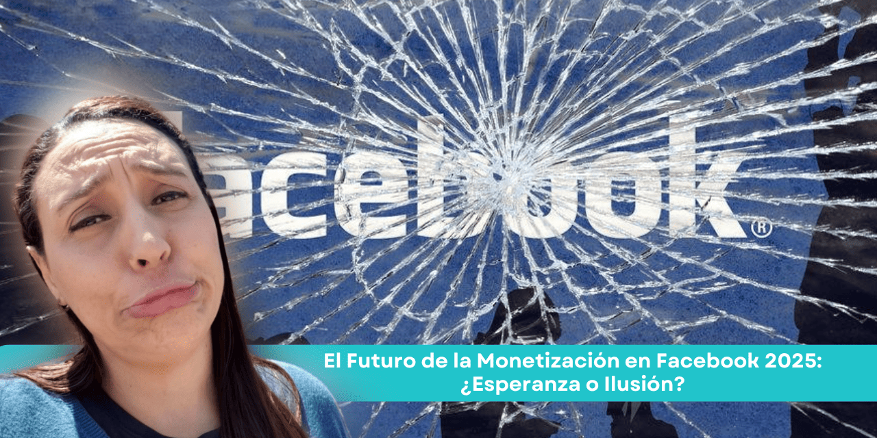 El Futuro de la Monetización en Facebook 2025 ¿Esperanza o Ilusión?