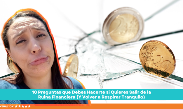 10 Preguntas que Debes Hacerte si Quieres Salir de la Ruina Financiera (Y Volver a Respirar Tranquilo)