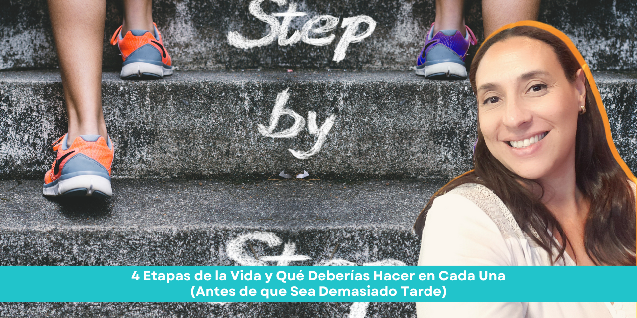 4 Etapas de la Vida y Qué Deberías Hacer en Cada Una (Antes de que Sea Demasiado Tarde)