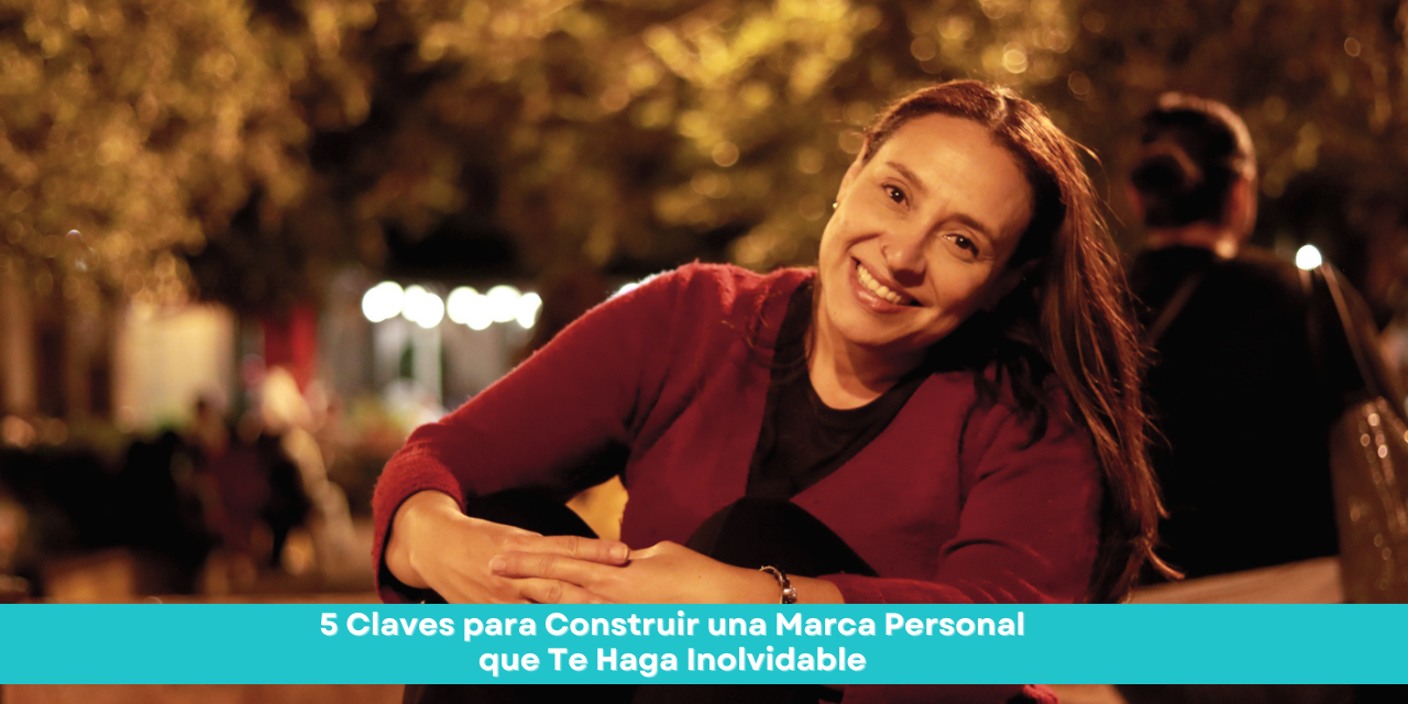 5 Claves para Construir una Marca Personal que Te Haga Inolvidable