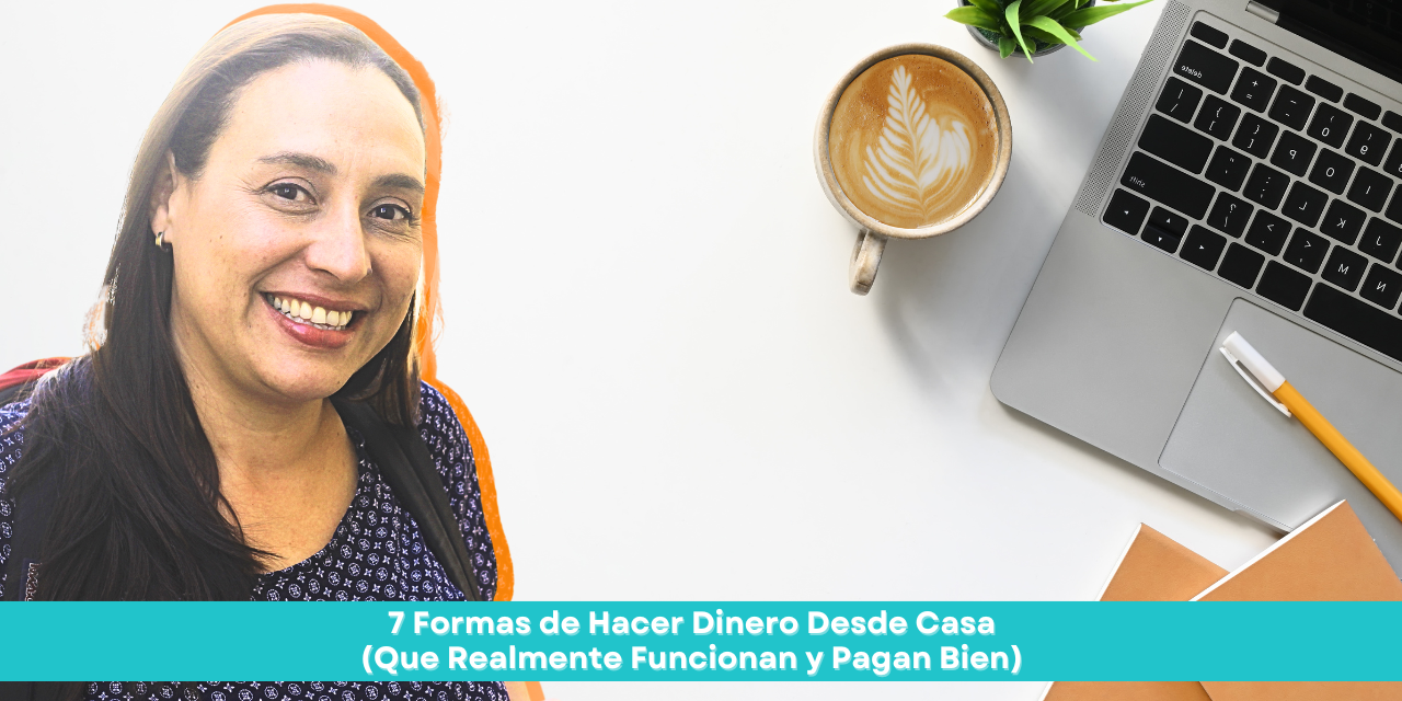 7 Formas de Hacer Dinero Desde Casa (Que Realmente Funcionan y Pagan Bien)