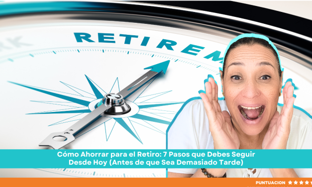 Cómo Ahorrar para el Retiro: 7 Pasos que Debes Seguir Desde Hoy (Antes de que Sea Demasiado Tarde)