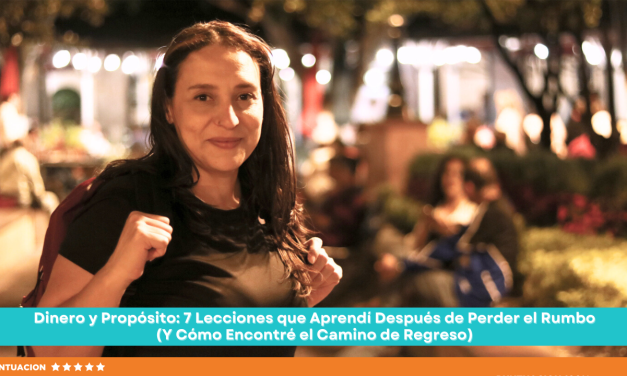 Dinero y Propósito: 7 Lecciones que Aprendí Después de Perder el Rumbo (Y Cómo Encontré el Camino de Regreso)