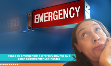 Fondo de Emergencia: 7 Errores Comunes que Están Saboteando tus Finanzas