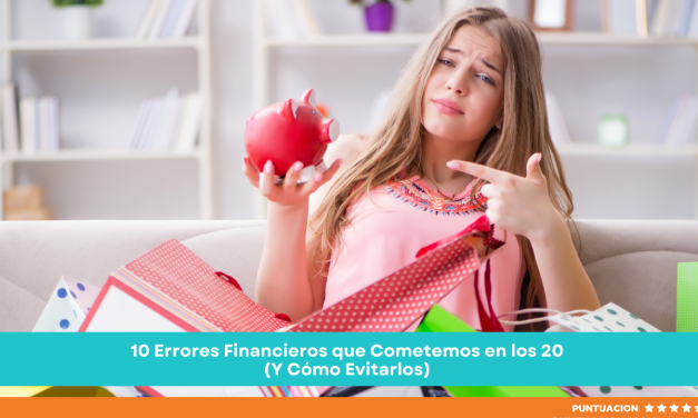 10 Errores Financieros que Cometemos en los 20 (Y Cómo Evitarlos)