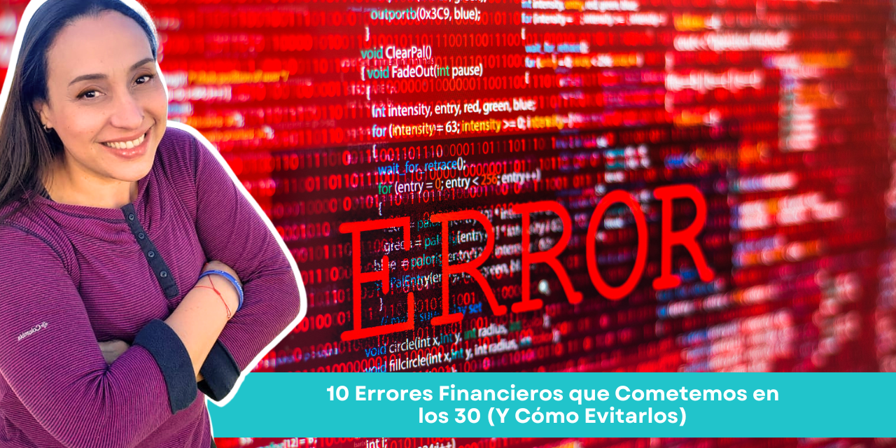 10 Errores Financieros que Cometemos en los 30 (Y Cómo Evitarlos)