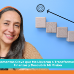 3 Momentos Clave que Me Llevaron a Transformar Mis Finanzas y Descubrir Mi Misión