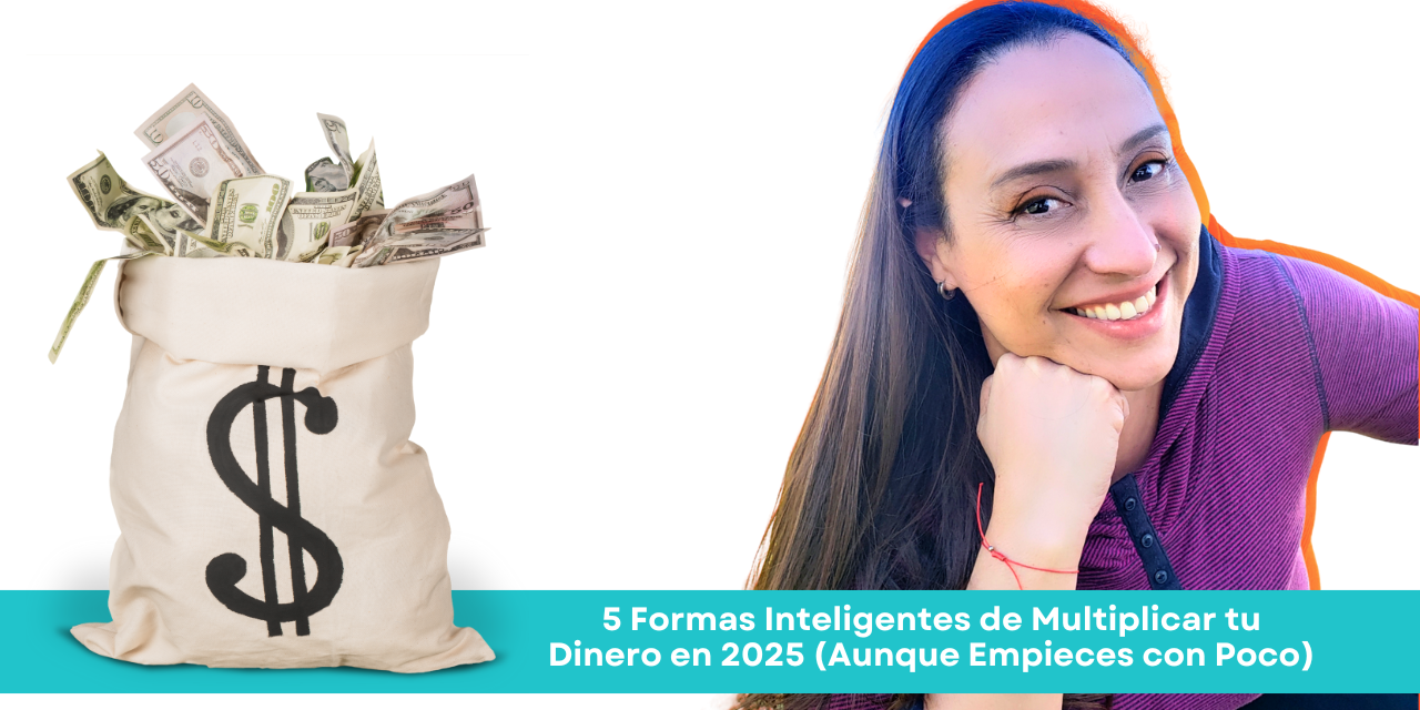 5 Formas Inteligentes de Multiplicar tu Dinero en 2025 (Aunque Empieces con Poco)