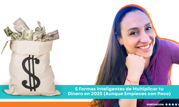 5 Formas Inteligentes de Multiplicar tu Dinero en 2025 (Aunque Empieces con Poco)
