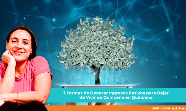 7 Formas de Generar Ingresos Pasivos para Dejar de Vivir de Quincena en Quincena