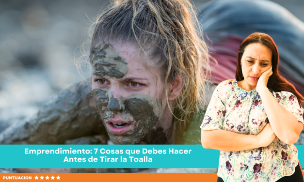 Emprendimiento: 7 Cosas que Debes Hacer Antes de Tirar la Toalla