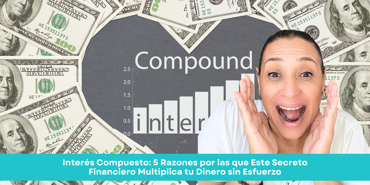 Interés Compuesto: 5 Razones por las que Este Secreto Financiero Multiplica tu Dinero sin Esfuerzo