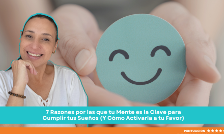 7 Razones por las que tu Mente es la Clave para Cumplir tus Sueños (Y Cómo Activarla a tu Favor)