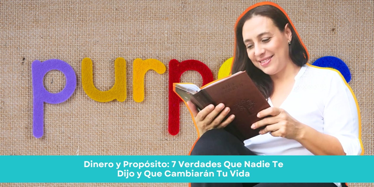 Dinero y Propósito: 7 Verdades Que Nadie Te Dijo y Que Cambiarán Tu Vida