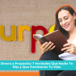 Dinero y Propósito: 7 Verdades Que Nadie Te Dijo y Que Cambiarán Tu Vida