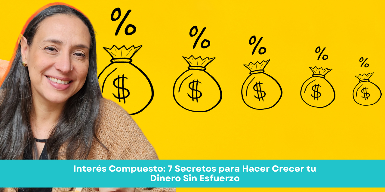 Interés Compuesto: 7 Secretos para Hacer Crecer tu Dinero Sin Esfuerzo