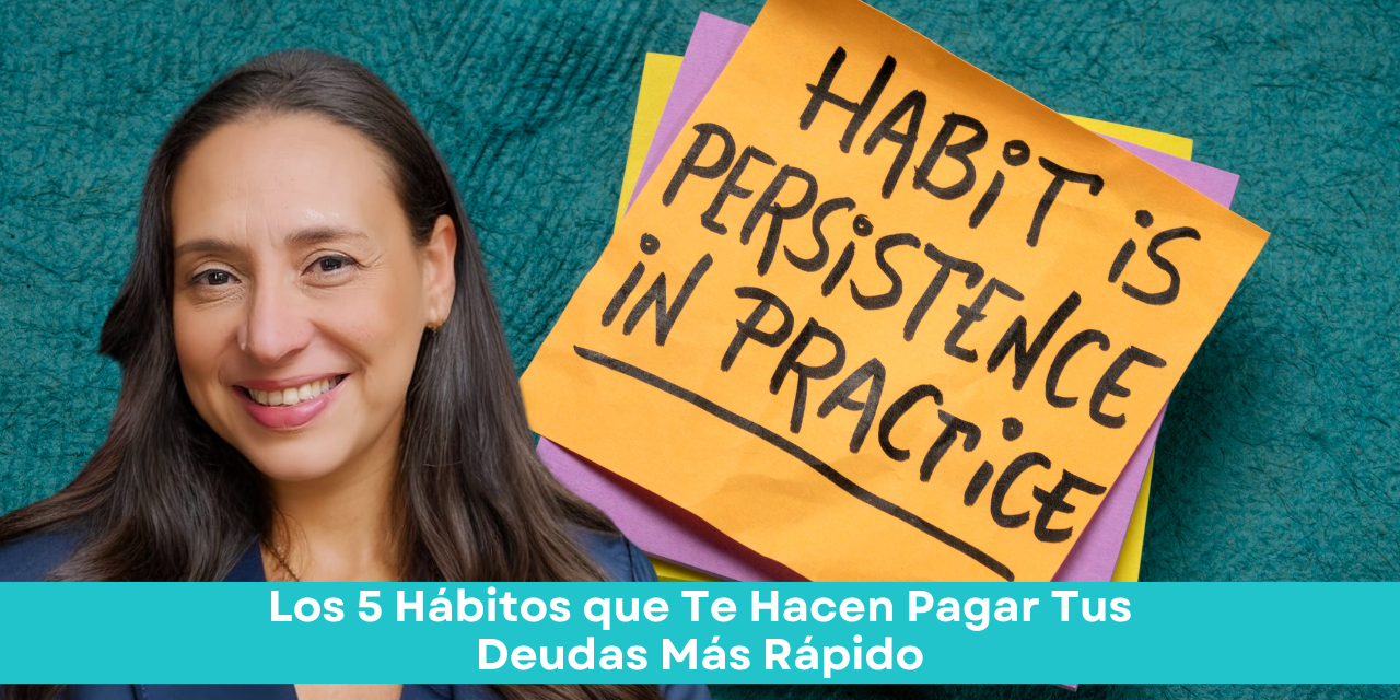 Los 5 Hábitos que Te Hacen Pagar Tus Deudas Más Rápido