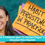 Los 5 Hábitos que Te Hacen Pagar Tus Deudas Más Rápido